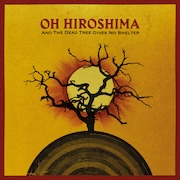 Oh Hiroshima: And The Dead Tree Gives No Shelter